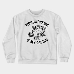 Woodworking Is My Cardio Saw Carpenter Gift Father's Day Crewneck Sweatshirt